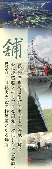 舗：函館卸売市場は函館の中でも一等地に建つ　右に連絡船メモリアル摩周丸。左にレンガ倉庫群　夏祭りには花火大会の特等席となる場所